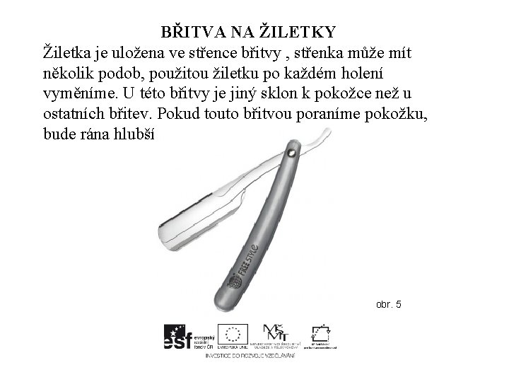 BŘITVA NA ŽILETKY Žiletka je uložena ve střence břitvy , střenka může mít několik