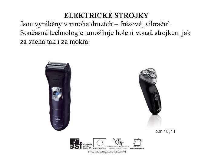 ELEKTRICKÉ STROJKY Jsou vyráběny v mnoha druzích – frézové, vibrační. Současná technologie umožňuje holení