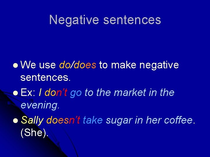 Negative sentences l We use do/does to make negative sentences. l Ex: I don’t