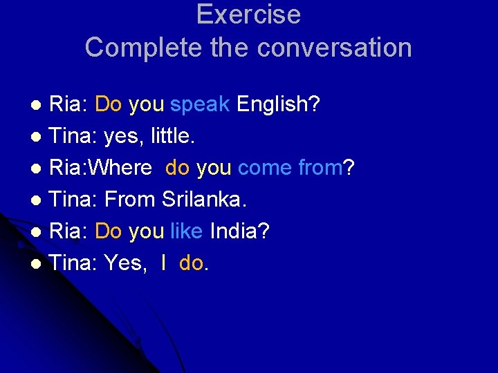 Exercise Complete the conversation Ria: Do you speak English? l Tina: yes, little. l