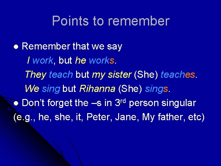 Points to remember Remember that we say I work, but he works. They teach