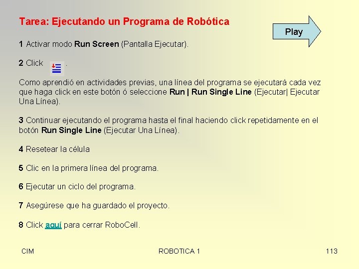 Tarea: Ejecutando un Programa de Robótica Play 1 Activar modo Run Screen (Pantalla Ejecutar).