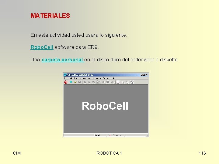 MATERIALES En esta actividad usted usará lo siguiente: Robo. Cell software para ER 9.