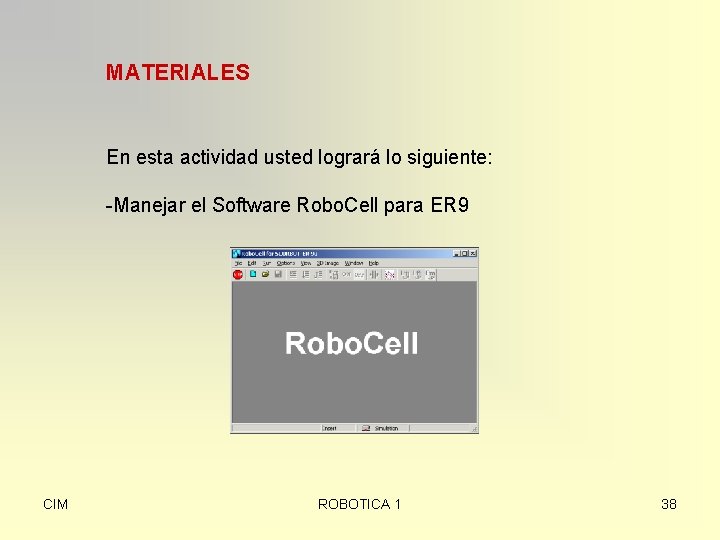 MATERIALES En esta actividad usted logrará lo siguiente: -Manejar el Software Robo. Cell para