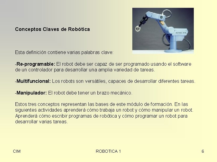 Conceptos Claves de Robótica Esta definición contiene varias palabras clave: -Re-programable: El robot debe