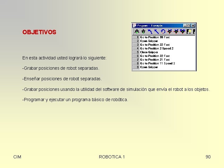 OBJETIVOS En esta actividad usted logrará lo siguiente: -Grabar posiciones de robot separadas. -Enseñar