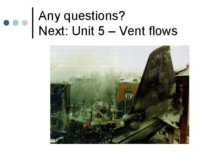 Any questions? Next: Unit 5 – Vent flows 