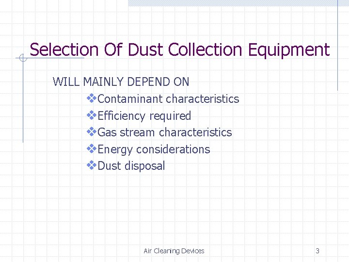 Selection Of Dust Collection Equipment WILL MAINLY DEPEND ON v. Contaminant characteristics v. Efficiency