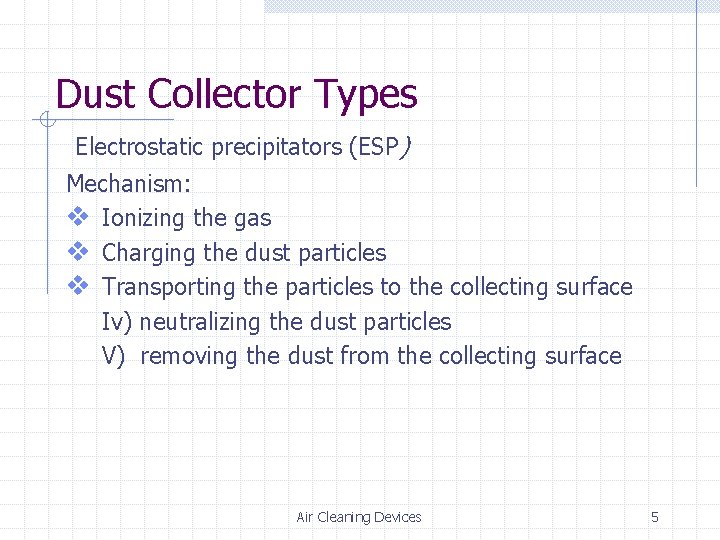 Dust Collector Types Electrostatic precipitators (ESP) Mechanism: v Ionizing the gas v Charging the