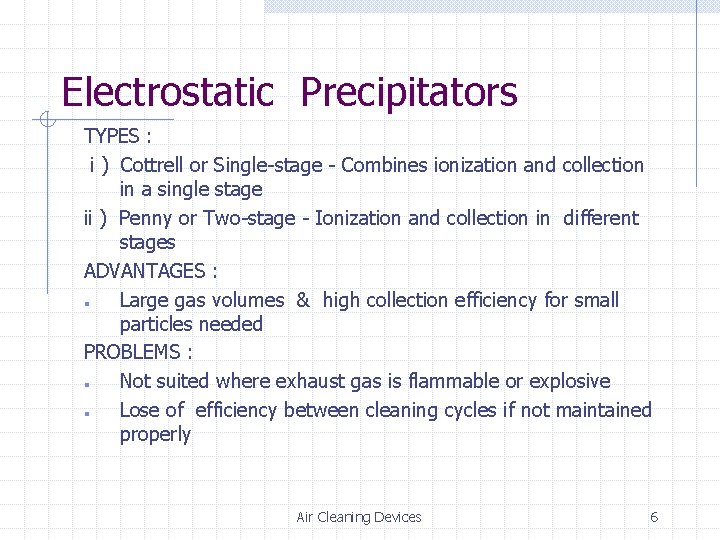 Electrostatic Precipitators TYPES : i ) Cottrell or Single-stage - Combines ionization and collection