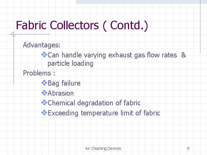 Fabric Collectors ( Contd. ) Advantages: v. Can handle varying exhaust gas flow rates