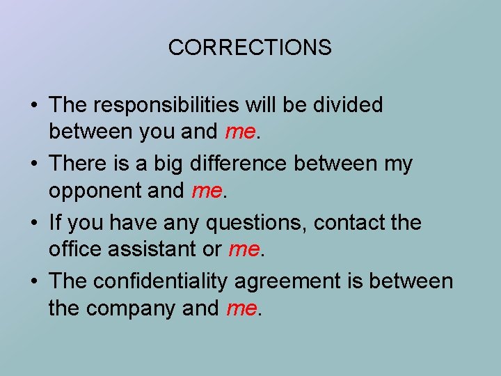 CORRECTIONS • The responsibilities will be divided between you and me. • There is