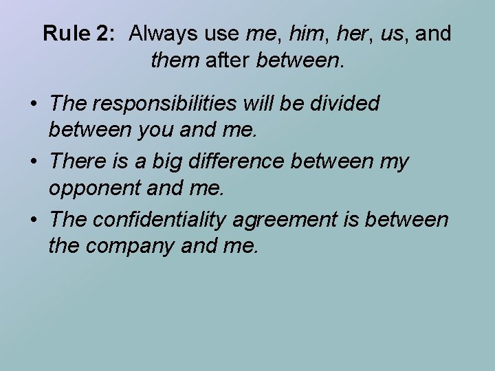 Rule 2: Always use me, him, her, us, and them after between. • The