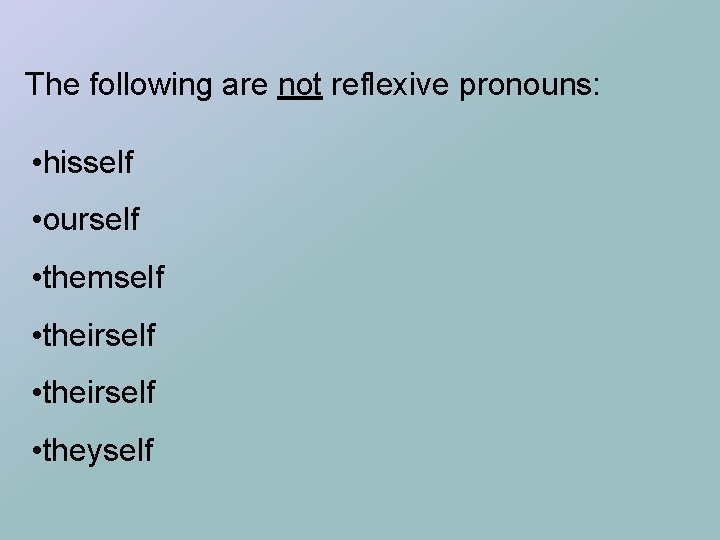The following are not reflexive pronouns: • hisself • ourself • themself • theirself