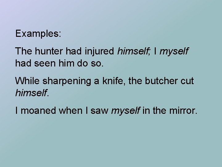 Examples: The hunter had injured himself; I myself had seen him do so. While