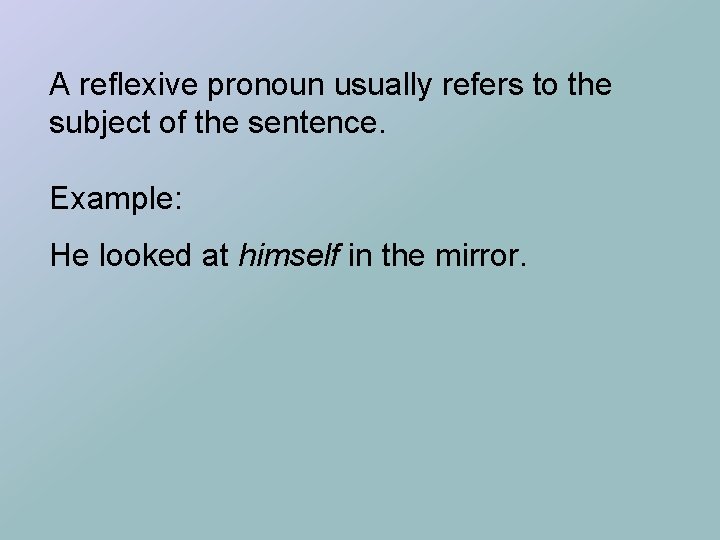 A reflexive pronoun usually refers to the subject of the sentence. Example: He looked