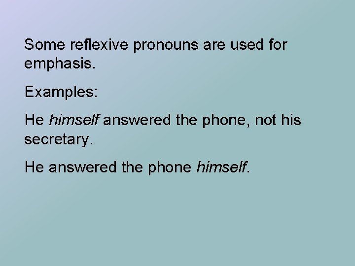 Some reflexive pronouns are used for emphasis. Examples: He himself answered the phone, not