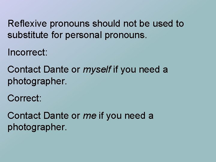 Reflexive pronouns should not be used to substitute for personal pronouns. Incorrect: Contact Dante