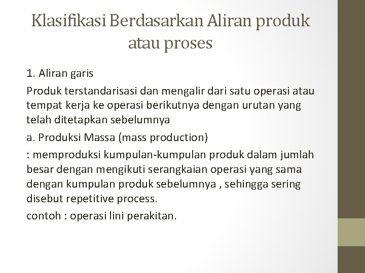 Klasifikasi Berdasarkan Aliran produk atau proses 1. Aliran garis Produk terstandarisasi dan mengalir dari