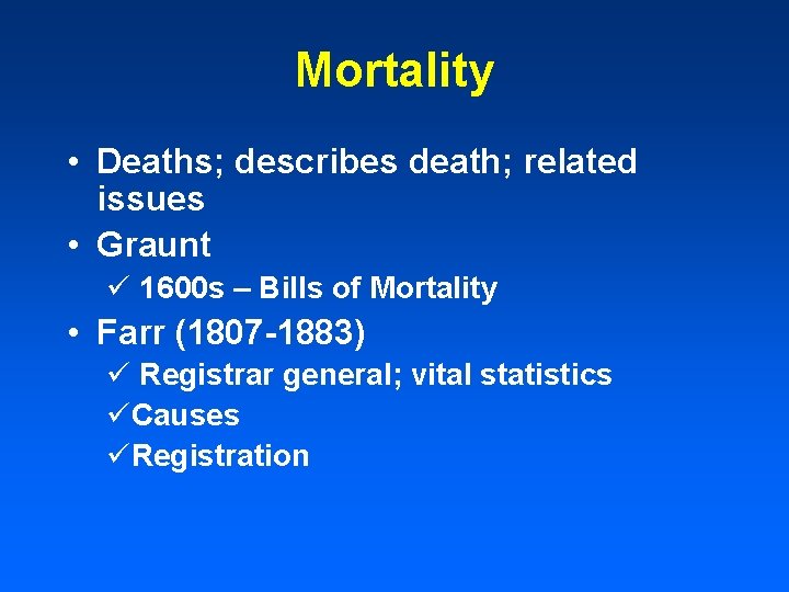 Mortality • Deaths; describes death; related issues • Graunt ü 1600 s – Bills