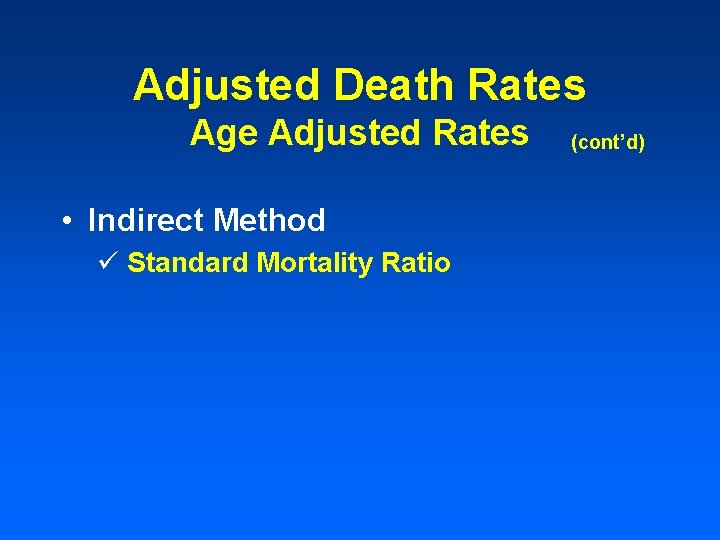 Adjusted Death Rates Age Adjusted Rates • Indirect Method ü Standard Mortality Ratio (cont’d)