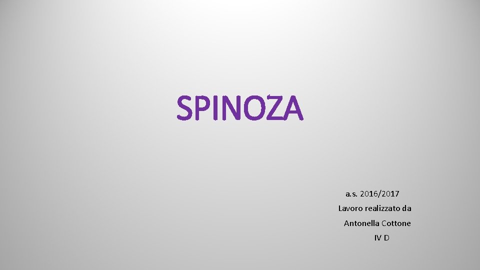 SPINOZA a. s. 2016/2017 Lavoro realizzato da Antonella Cottone IV D SPINOZA a. s. 2016/2017 Lavoro realizzato da Antonella Cottone IV D