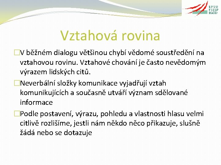 Vztahová rovina �V běžném dialogu většinou chybí vědomé soustředění na vztahovou rovinu. Vztahové chování