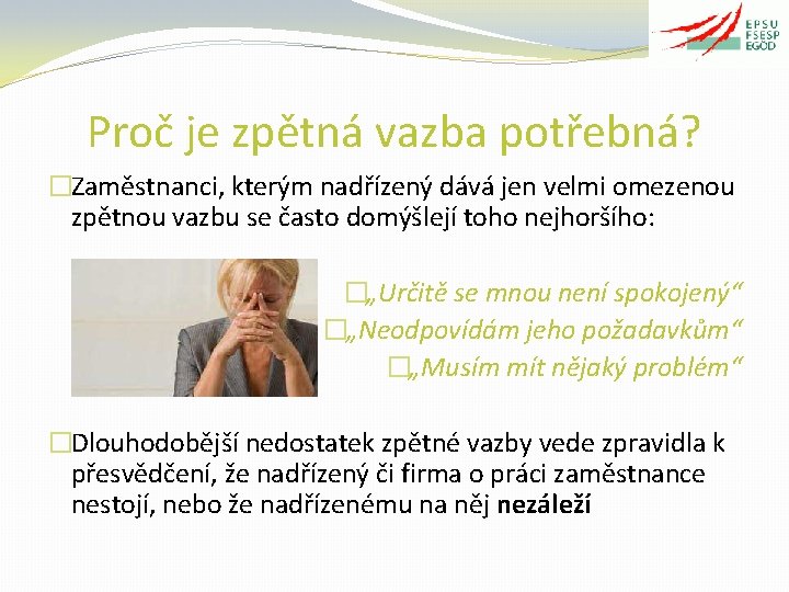 Proč je zpětná vazba potřebná? �Zaměstnanci, kterým nadřízený dává jen velmi omezenou zpětnou vazbu