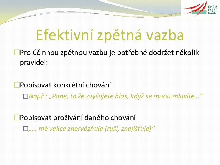 Efektivní zpětná vazba �Pro účinnou zpětnou vazbu je potřebné dodržet několik pravidel: �Popisovat konkrétní