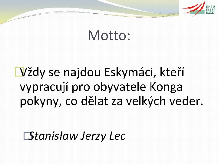 Motto: �Vždy se najdou Eskymáci, kteří vypracují pro obyvatele Konga pokyny, co dělat za