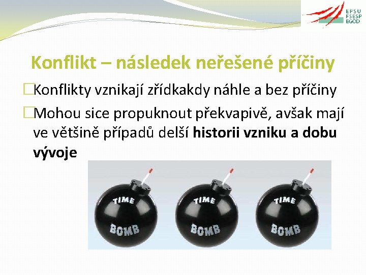 Konflikt – následek neřešené příčiny �Konflikty vznikají zřídkakdy náhle a bez příčiny �Mohou sice
