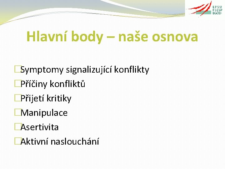 Hlavní body – naše osnova �Symptomy signalizující konflikty �Příčiny konfliktů �Přijetí kritiky �Manipulace �Asertivita