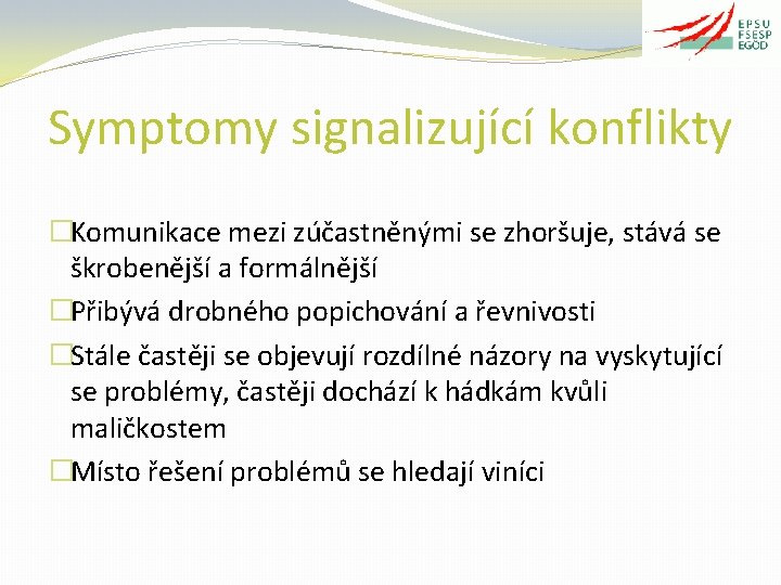 Symptomy signalizující konflikty �Komunikace mezi zúčastněnými se zhoršuje, stává se škrobenější a formálnější �Přibývá