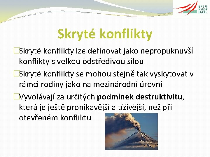 Skryté konflikty �Skryté konflikty lze definovat jako nepropuknuvší konflikty s velkou odstředivou silou �Skryté