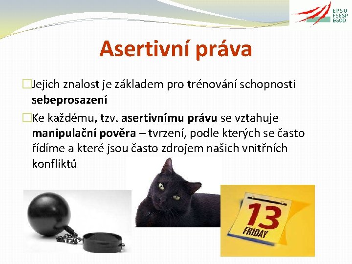 Asertivní práva �Jejich znalost je základem pro trénování schopnosti sebeprosazení �Ke každému, tzv. asertivnímu