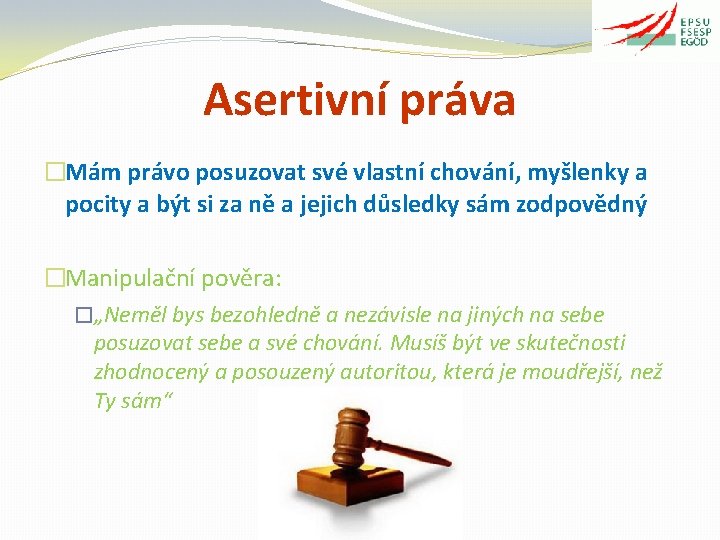 Asertivní práva �Mám právo posuzovat své vlastní chování, myšlenky a pocity a být si