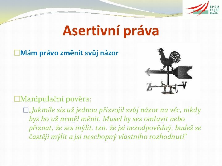 Asertivní práva �Mám právo změnit svůj názor �Manipulační pověra: �„Jakmile sis už jednou přisvojil