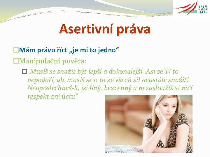 Asertivní práva �Mám právo říct „je mi to jedno“ �Manipulační pověra: �„Musíš se snažit