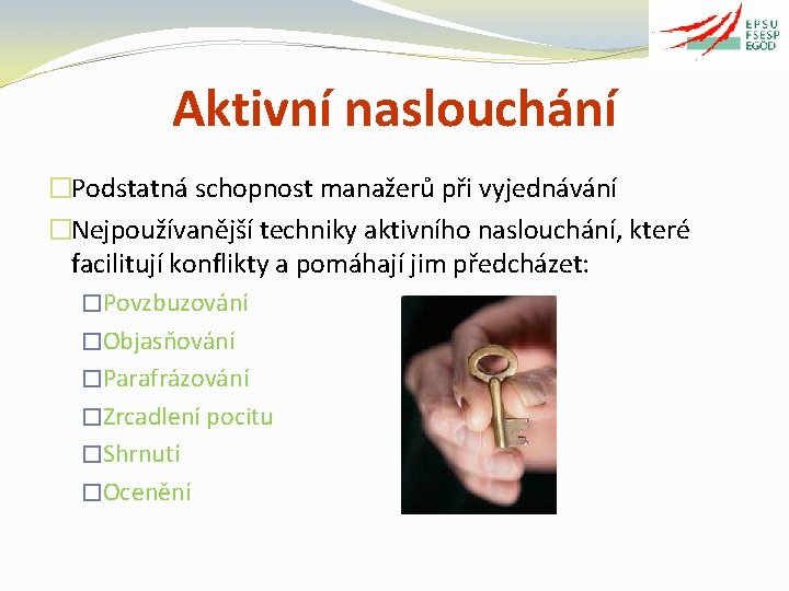 Aktivní naslouchání �Podstatná schopnost manažerů při vyjednávání �Nejpoužívanější techniky aktivního naslouchání, které facilitují konflikty