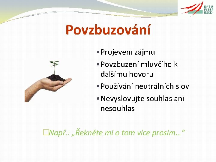 Povzbuzování • Projevení zájmu • Povzbuzení mluvčího k dalšímu hovoru • Používání neutrálních slov