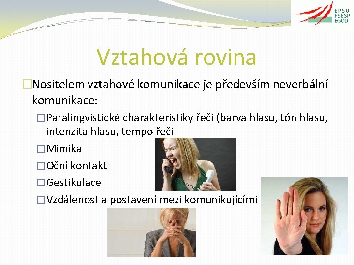 Vztahová rovina �Nositelem vztahové komunikace je především neverbální komunikace: �Paralingvistické charakteristiky řeči (barva hlasu,