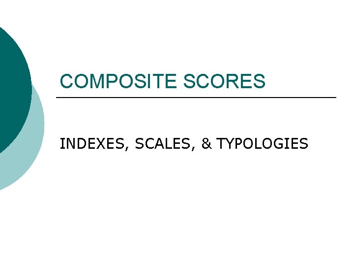 COMPOSITE SCORES INDEXES, SCALES, & TYPOLOGIES 