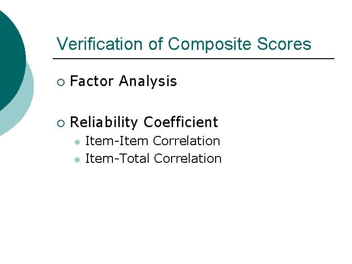 Verification of Composite Scores ¡ Factor Analysis ¡ Reliability Coefficient l l Item-Item Correlation