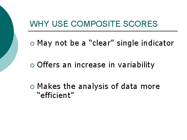 WHY USE COMPOSITE SCORES ¡ May not be a “clear” single indicator ¡ Offers