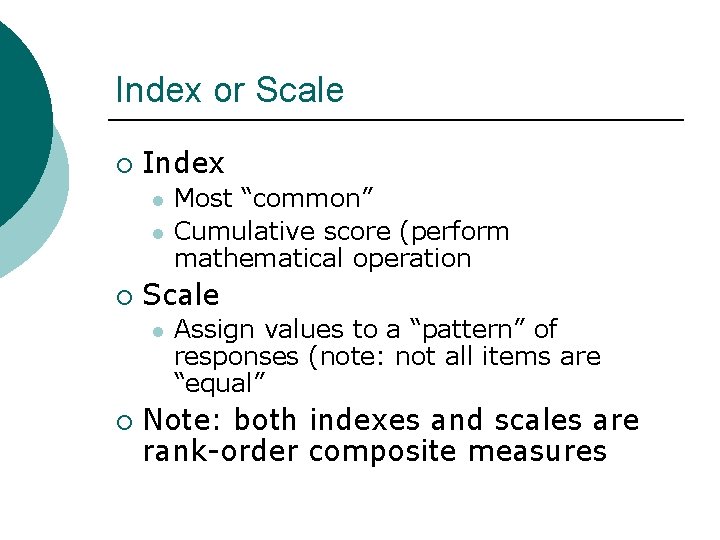 Index or Scale ¡ Index l l ¡ Scale l ¡ Most “common” Cumulative