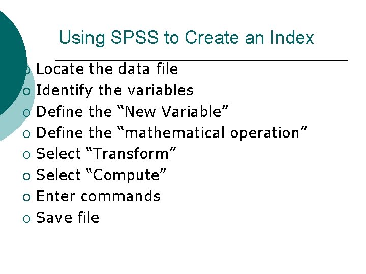 Using SPSS to Create an Index Locate the data file ¡ Identify the variables
