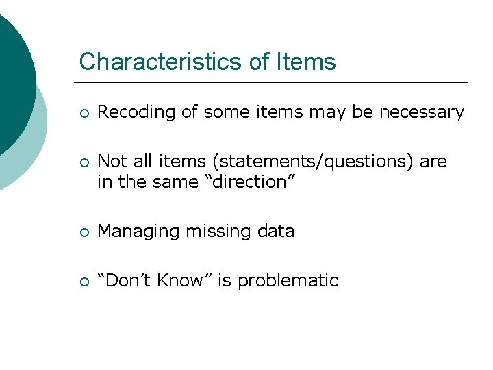 Characteristics of Items ¡ Recoding of some items may be necessary ¡ Not all