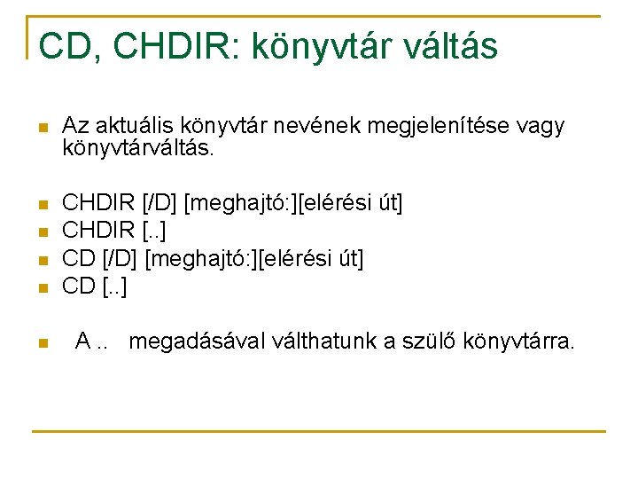 CD, CHDIR: könyvtár váltás n Az aktuális könyvtár nevének megjelenítése vagy könyvtárváltás. n n