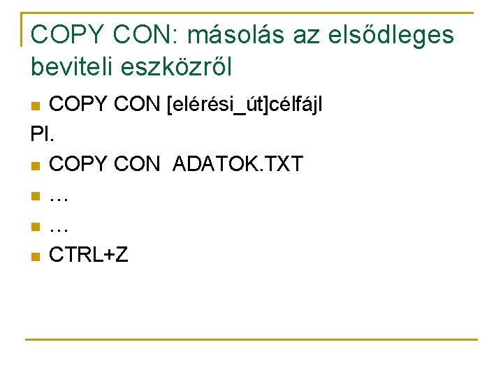 COPY CON: másolás az elsődleges beviteli eszközről COPY CON [elérési_út]célfájl Pl. n COPY CON