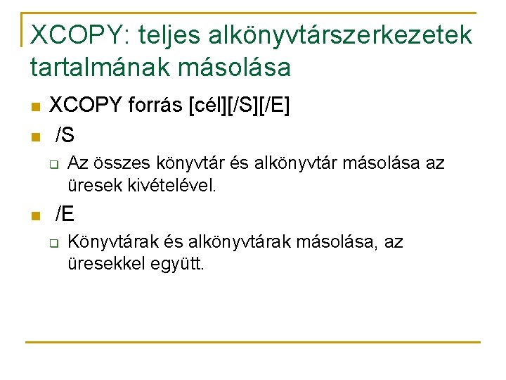 XCOPY: teljes alkönyvtárszerkezetek tartalmának másolása n n XCOPY forrás [cél][/S][/E] /S q n Az